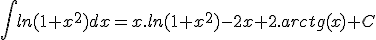  \int ln(1+x^2) dx = x.ln(1+x^2) - 2x + 2.arctg(x) + C 